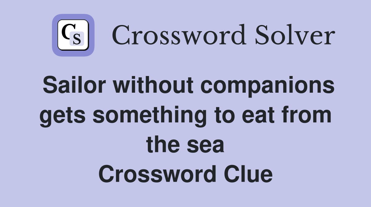 Sailor without companions gets something to eat from the sea Crossword Clue