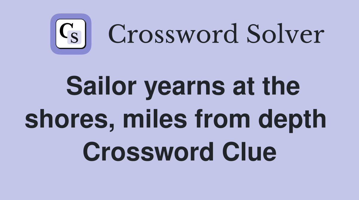 Sailor yearns at the shores, miles from depth  Crossword Clue