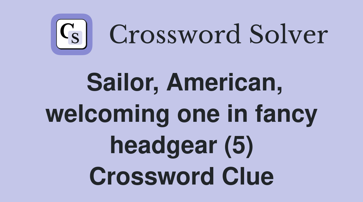Sailor, American, welcoming one in fancy headgear (5) Crossword Clue