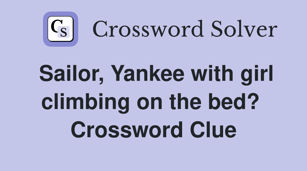Sailor, Yankee with girl climbing on the bed?  Crossword Clue