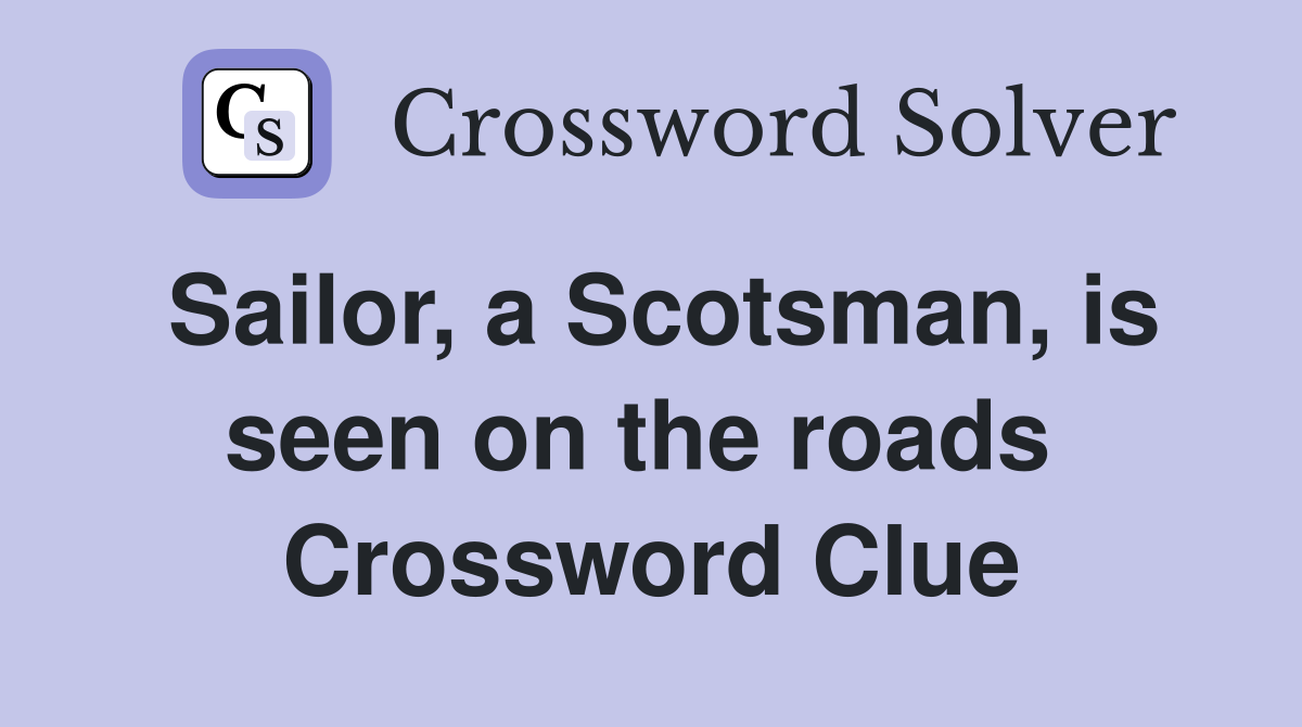 Sailor, a Scotsman, is seen on the roads  Crossword Clue
