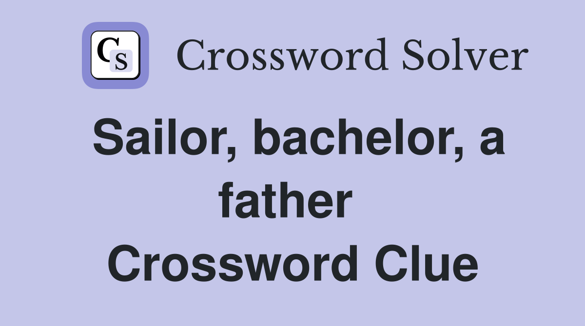 Sailor, bachelor, a father  Crossword Clue