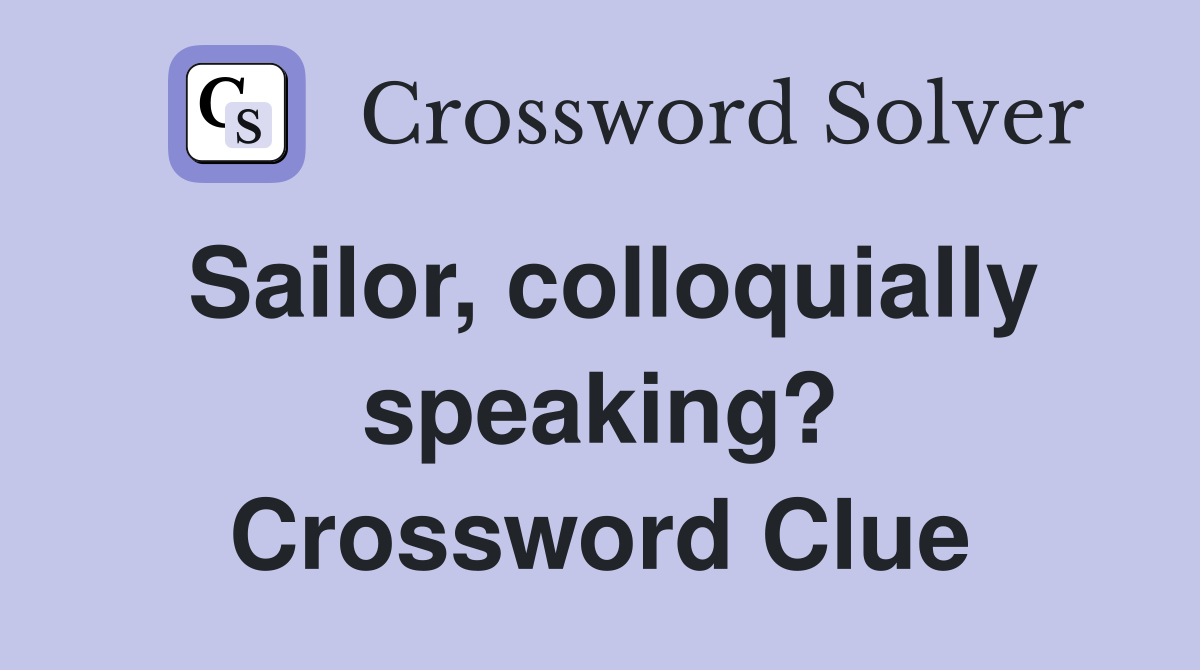 Sailor, colloquially speaking? Crossword Clue