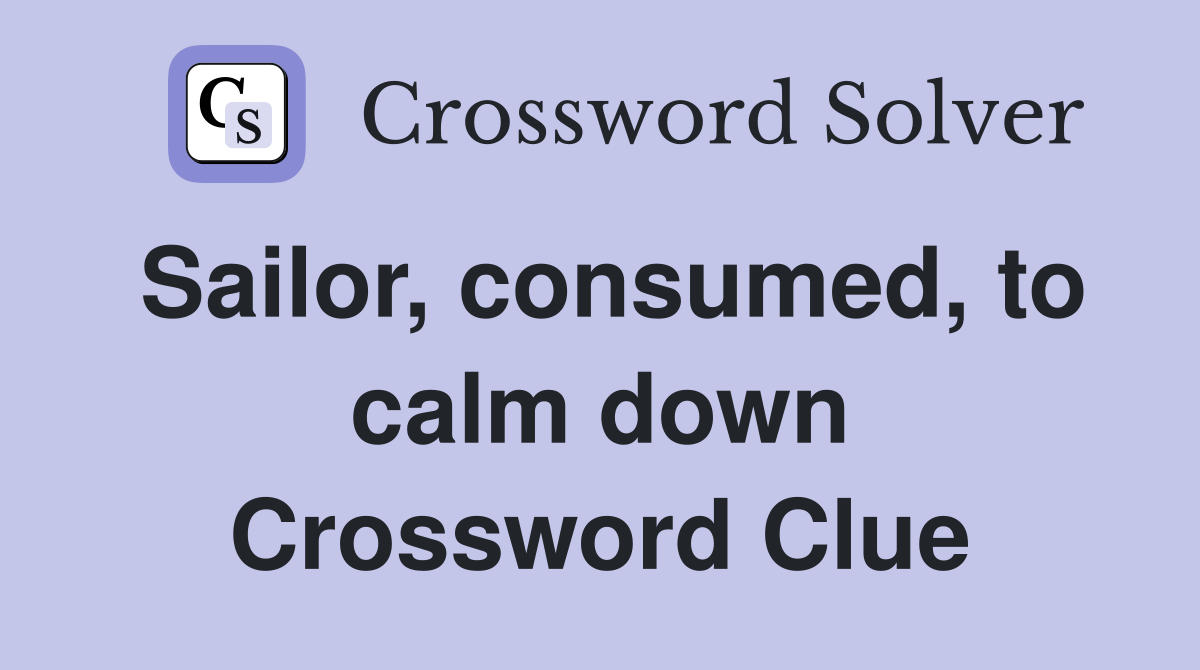 Sailor, consumed, to calm down Crossword Clue