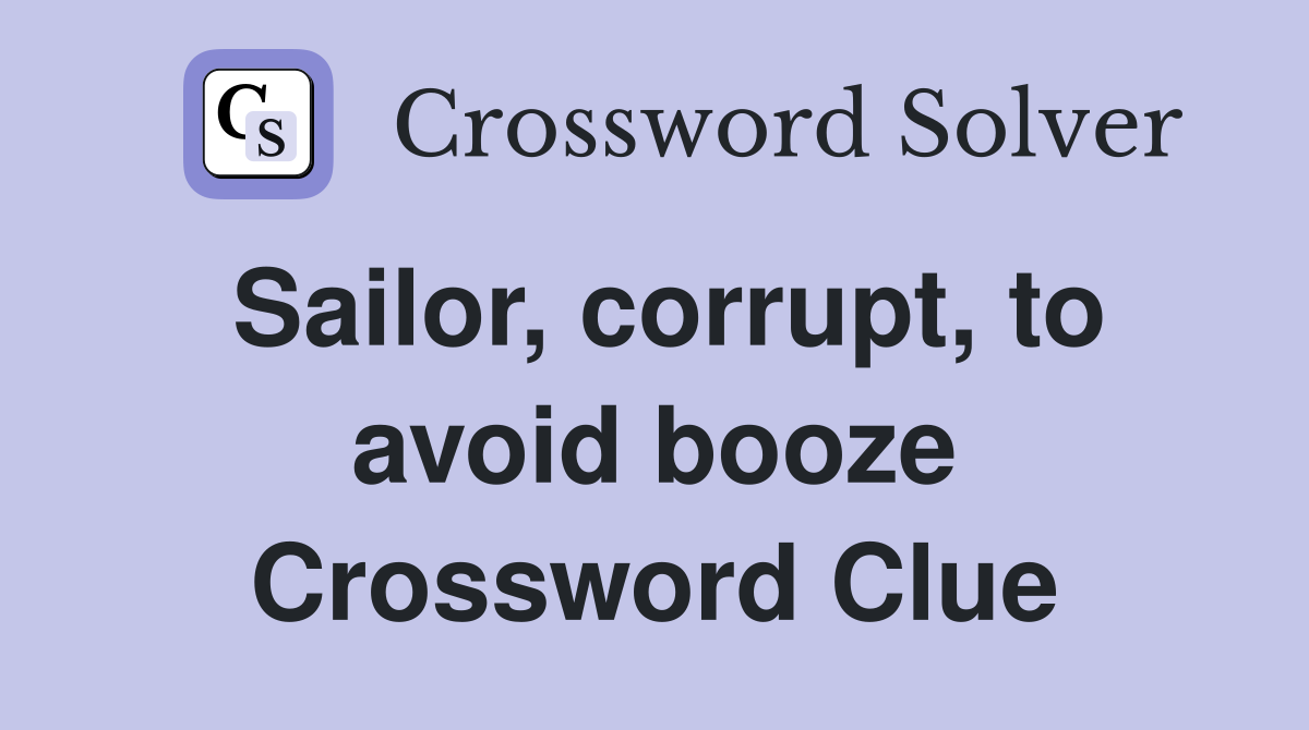Sailor, corrupt, to avoid booze Crossword Clue