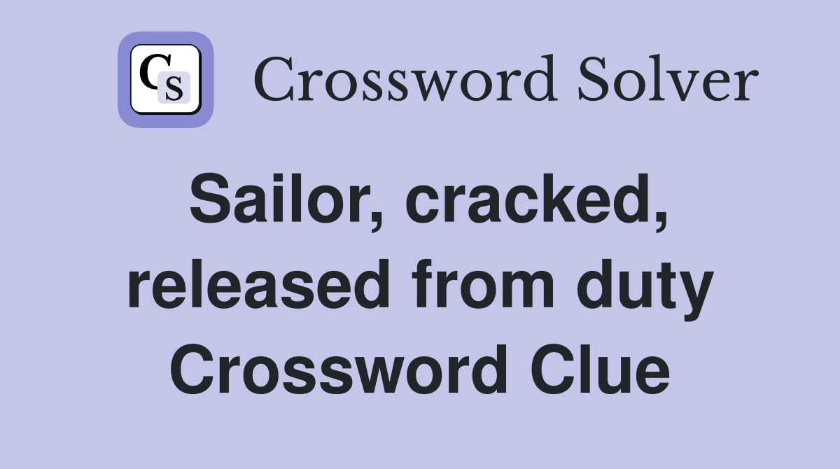 Sailor, cracked, released from duty Crossword Clue