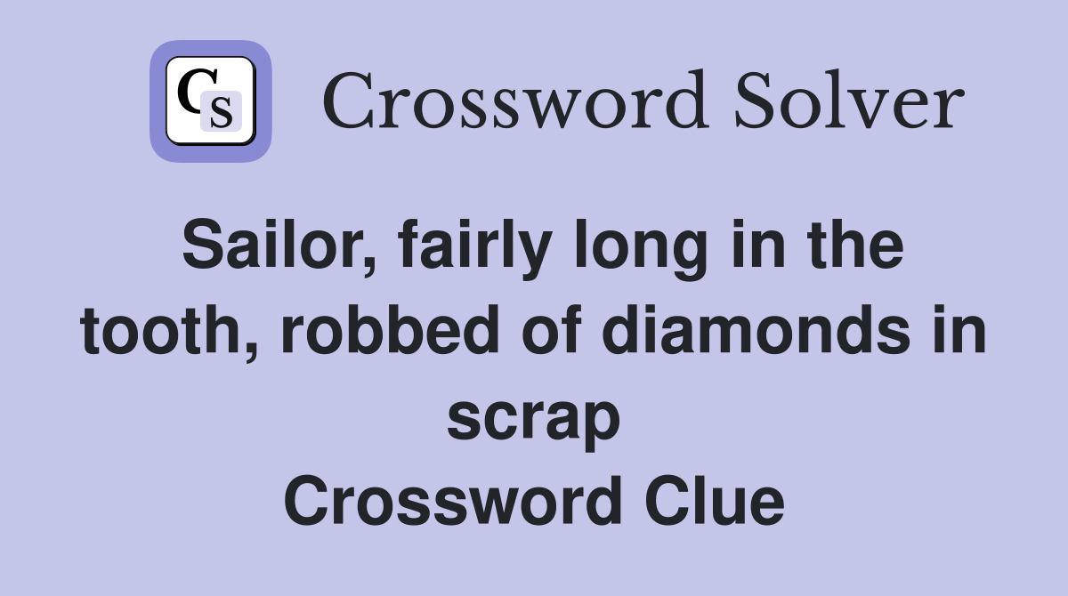 Sailor, fairly long in the tooth, robbed of diamonds in scrap Crossword Clue