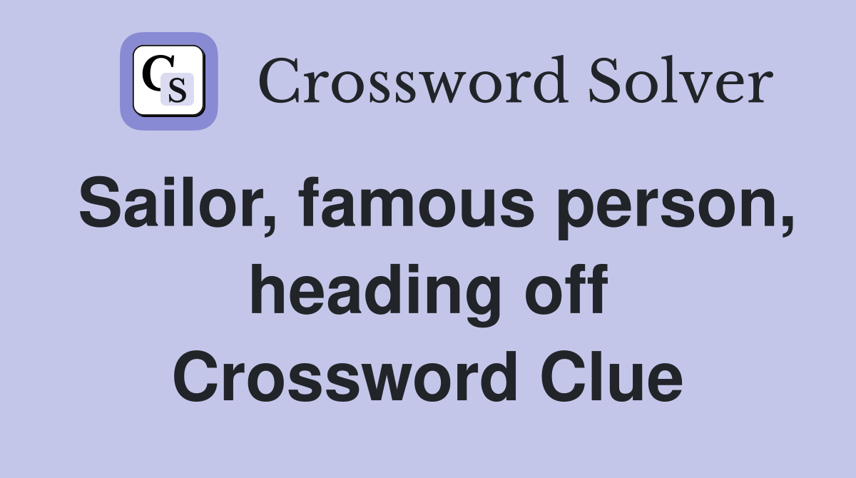 Sailor, famous person, heading off Crossword Clue