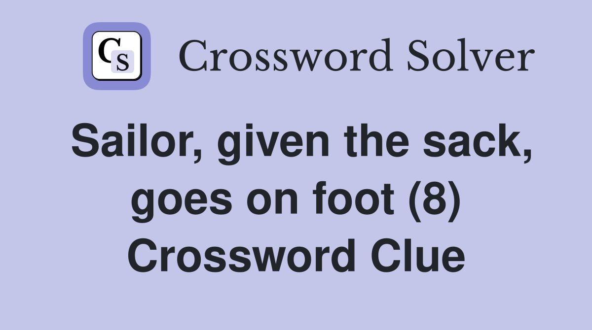 Sailor, given the sack, goes on foot (8) Crossword Clue