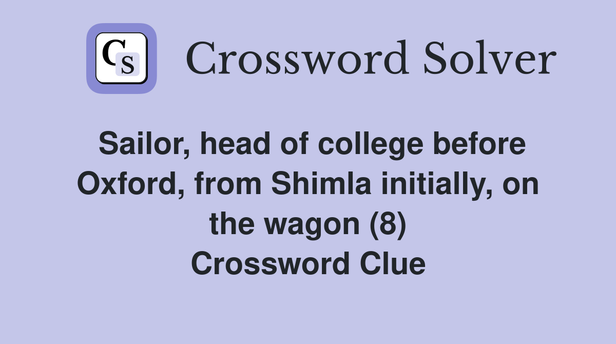 Sailor, head of college before Oxford, from Shimla initially, on the wagon (8) Crossword Clue