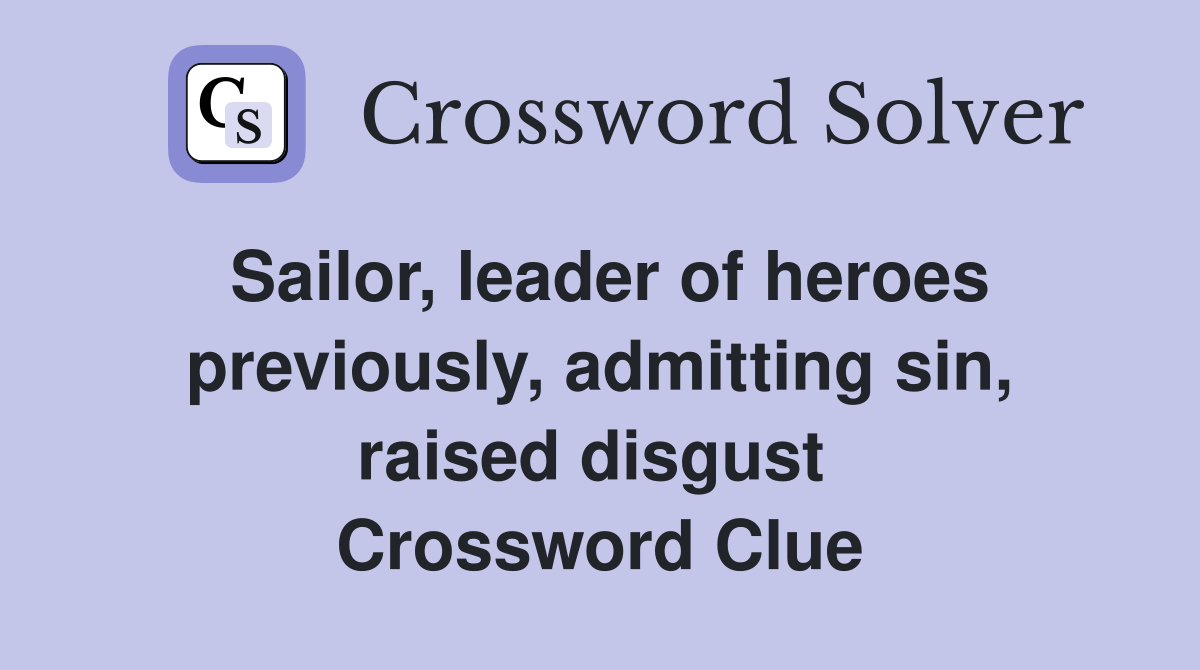 Sailor, leader of heroes previously, admitting sin, raised disgust  Crossword Clue