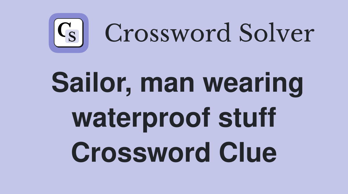 Sailor, man wearing waterproof stuff Crossword Clue