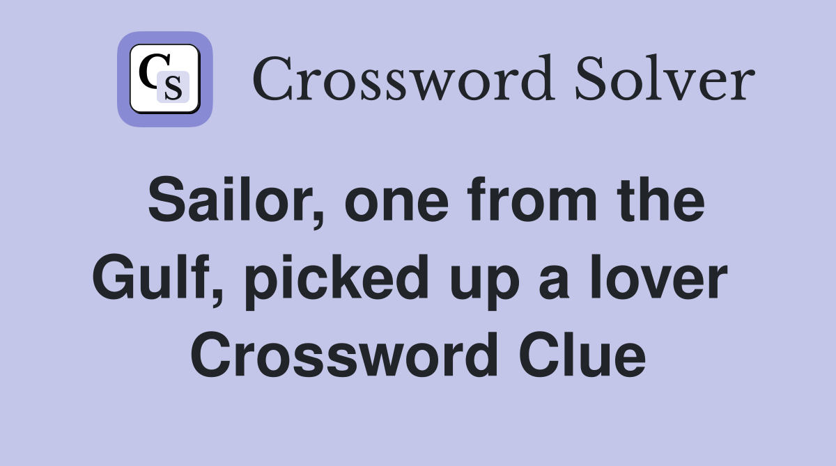 Sailor, one from the Gulf, picked up a lover  Crossword Clue