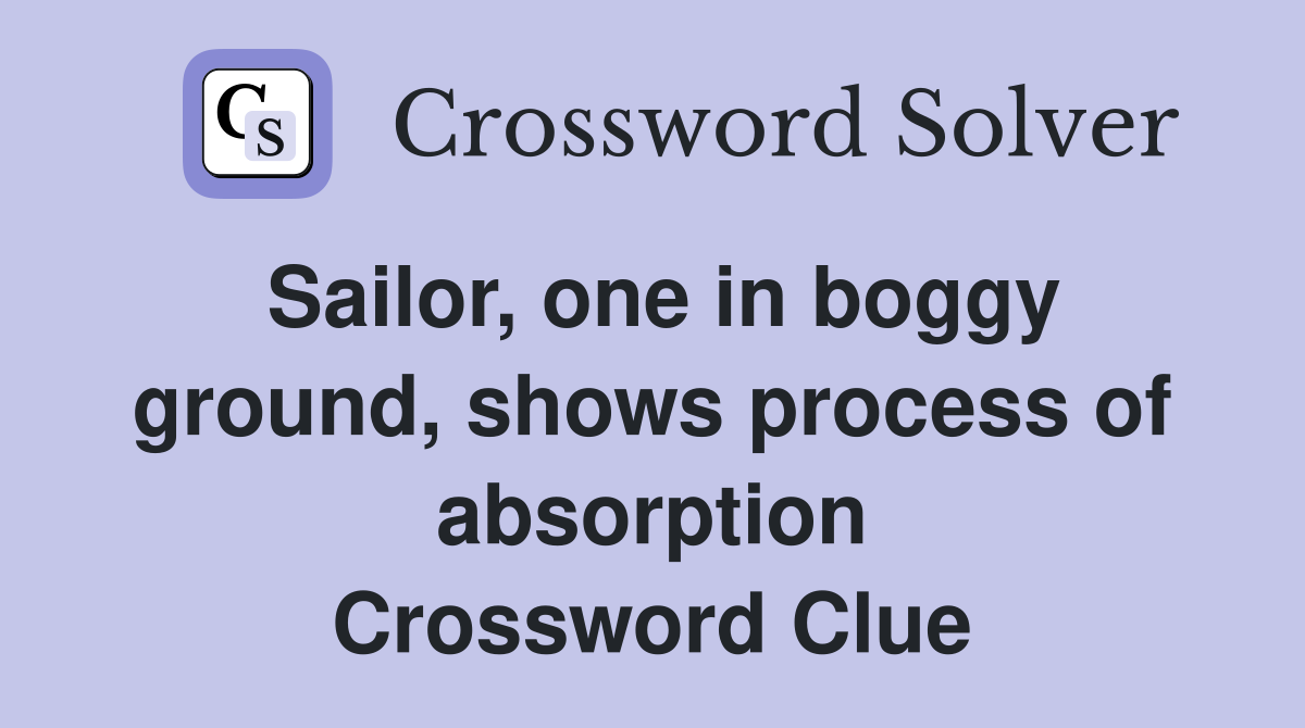 Sailor, one in boggy ground, shows process of absorption Crossword Clue