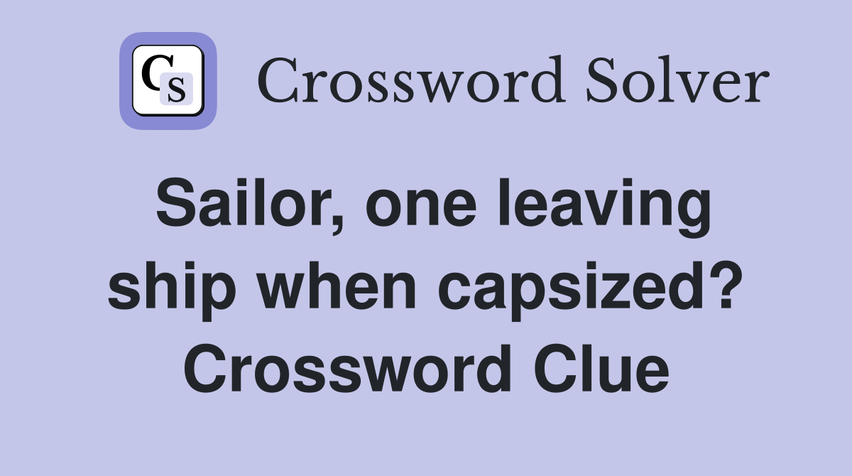Sailor, one leaving ship when capsized? Crossword Clue