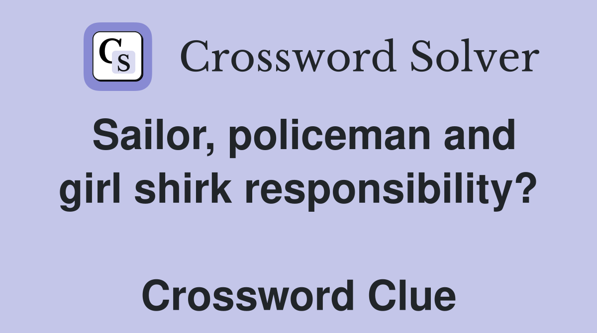 Sailor, policeman and girl shirk responsibility?  Crossword Clue