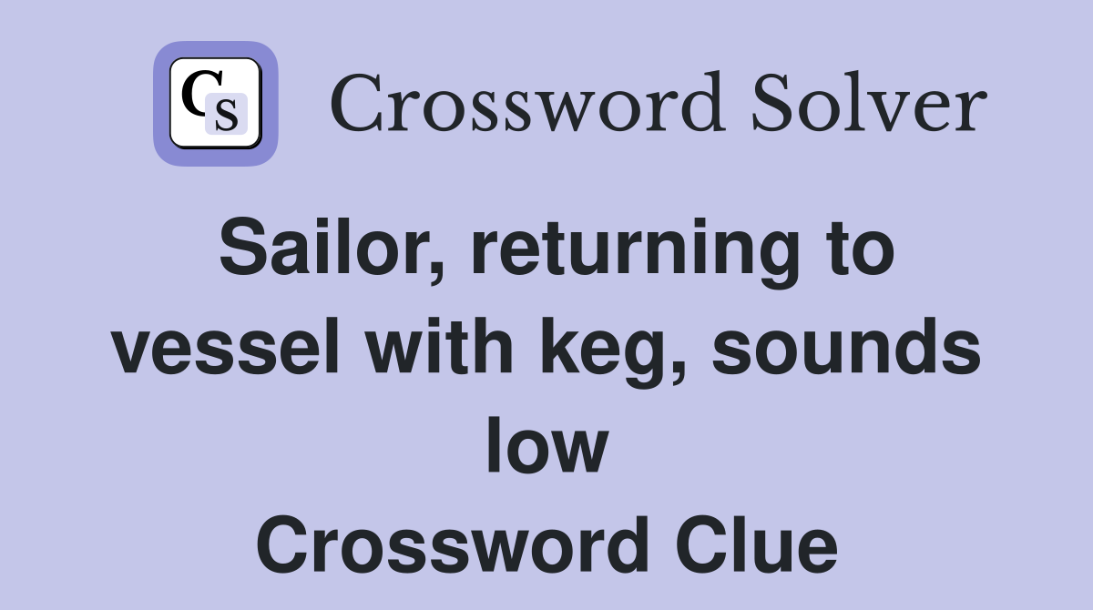 Sailor, returning to vessel with keg, sounds low Crossword Clue