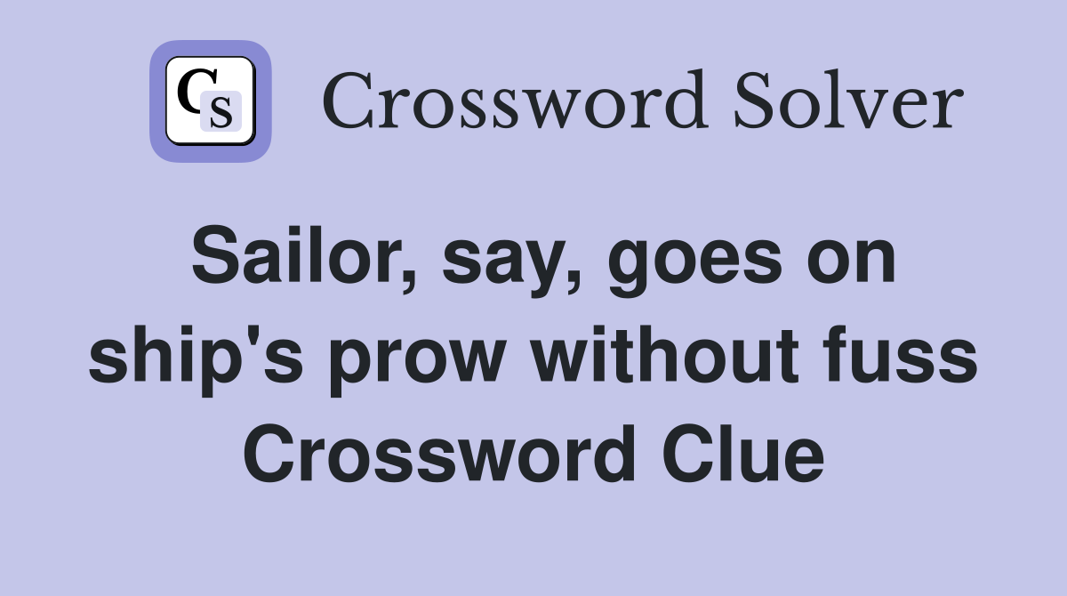 Sailor, say, goes on ship's prow without fuss Crossword Clue
