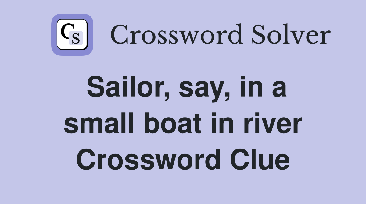 Sailor, say, in a small boat in river Crossword Clue