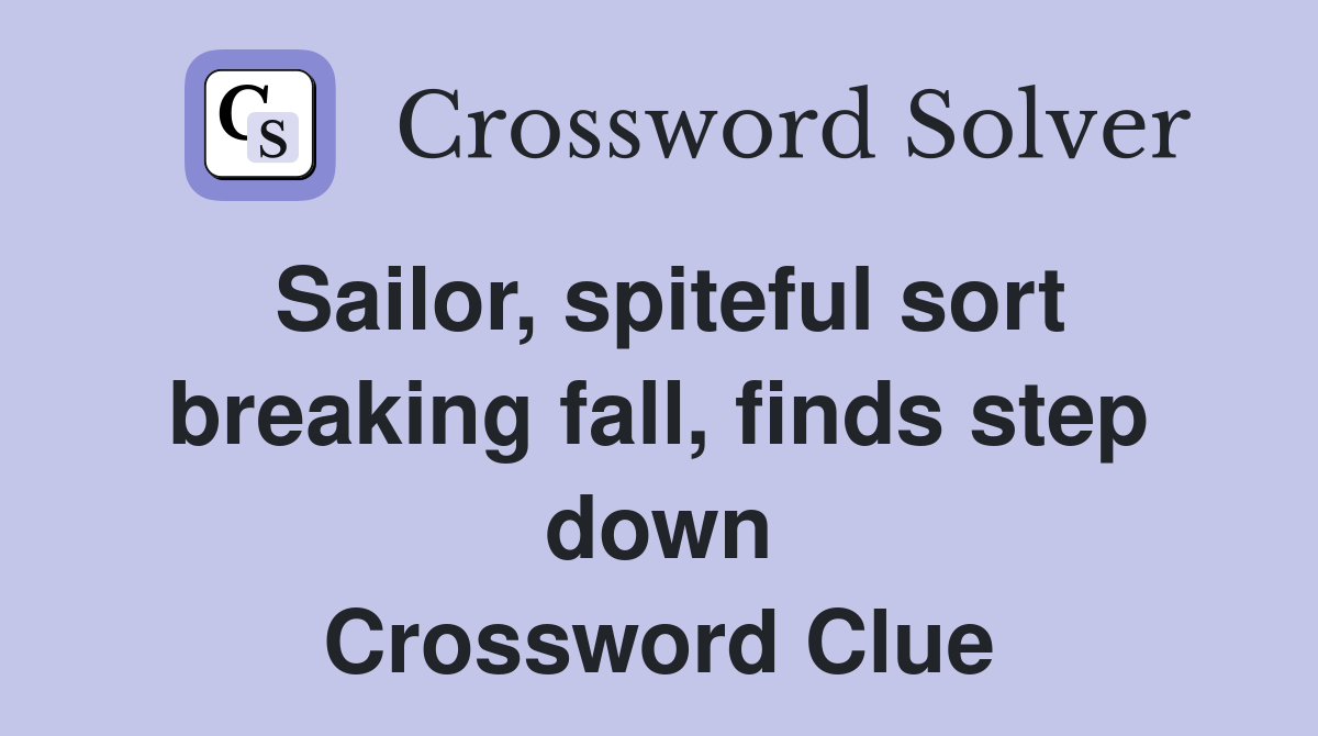 Sailor, spiteful sort breaking fall, finds step down Crossword Clue