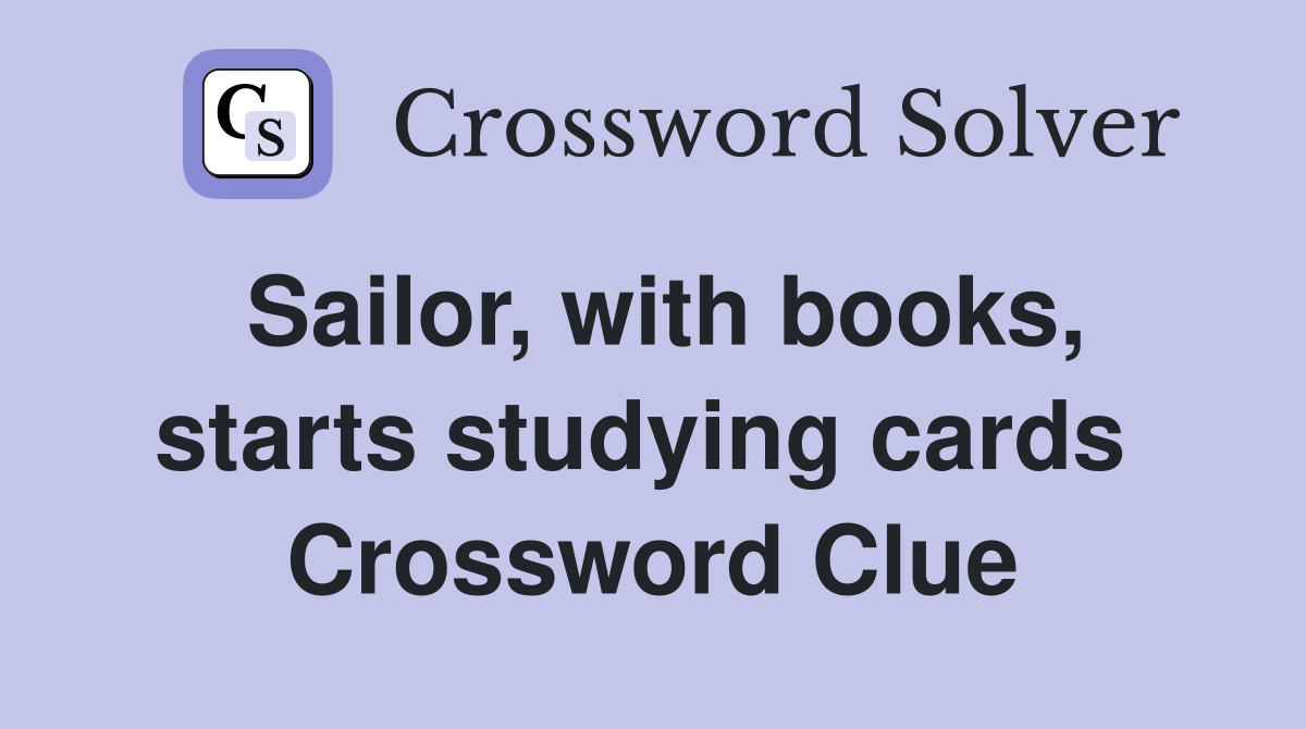Sailor, with books, starts studying cards  Crossword Clue