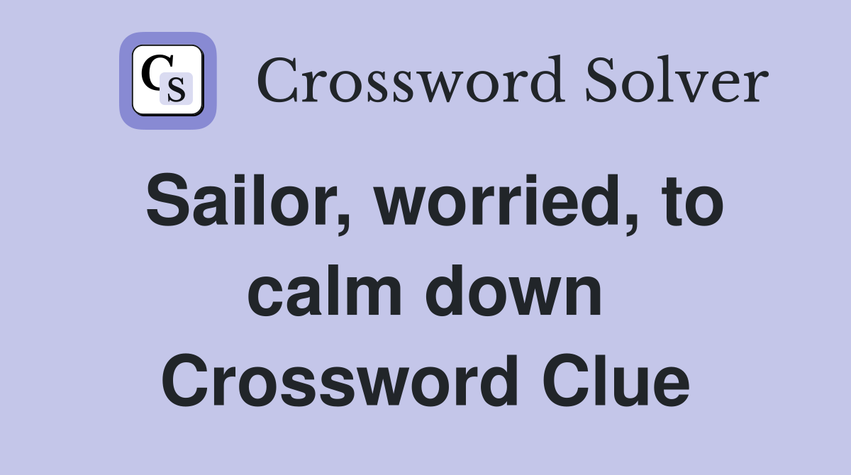Sailor, worried, to calm down Crossword Clue