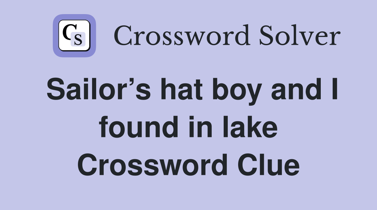 Sailor’s hat boy and I found in lake Crossword Clue