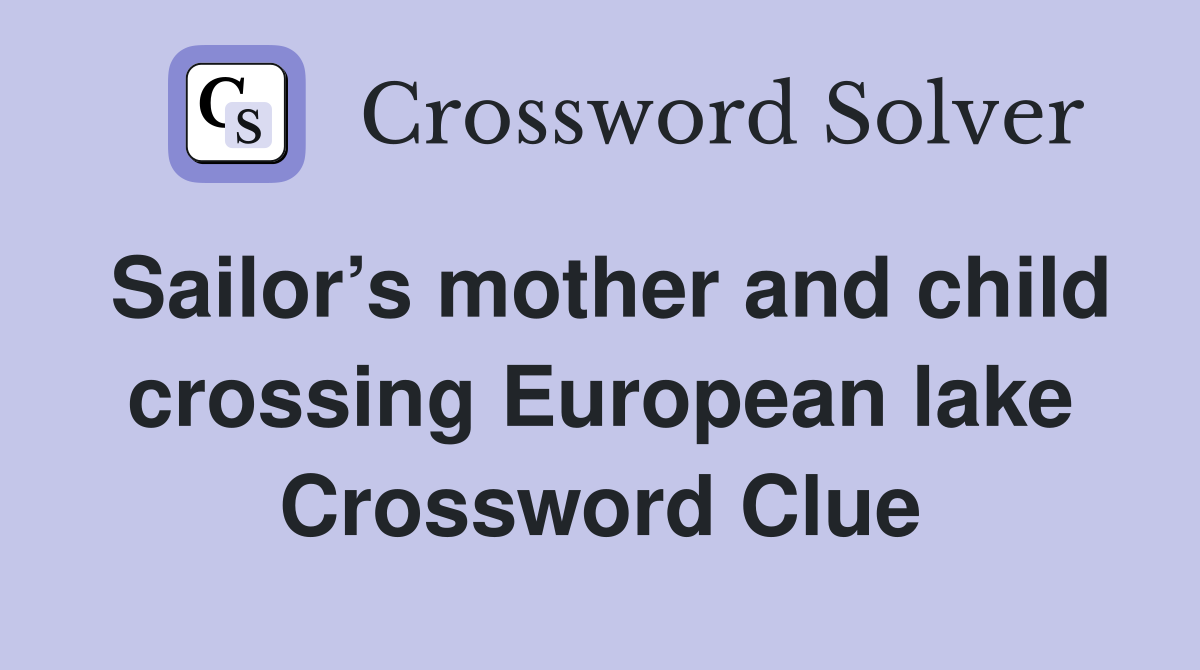 Sailor’s mother and child crossing European lake Crossword Clue