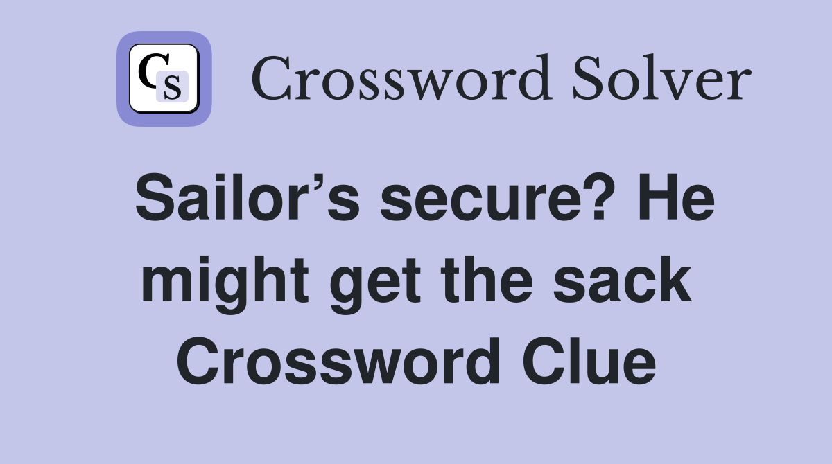 Sailor’s secure? He might get the sack Crossword Clue