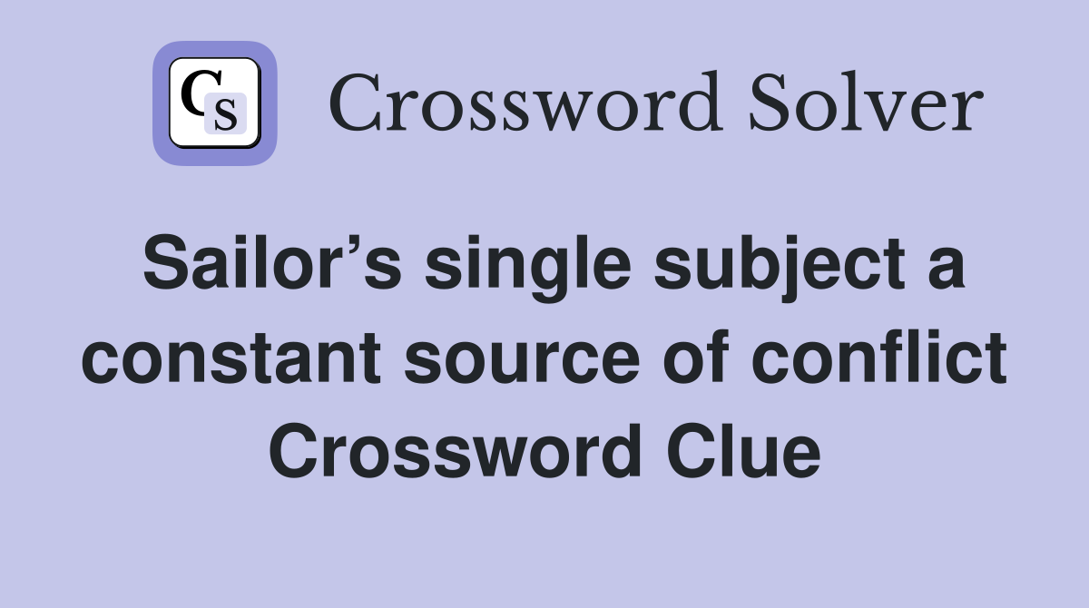 Sailor’s single subject a constant source of conflict Crossword Clue