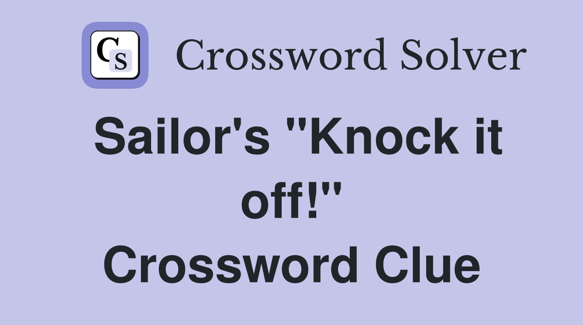 Sailor's "Knock it off!" Crossword Clue