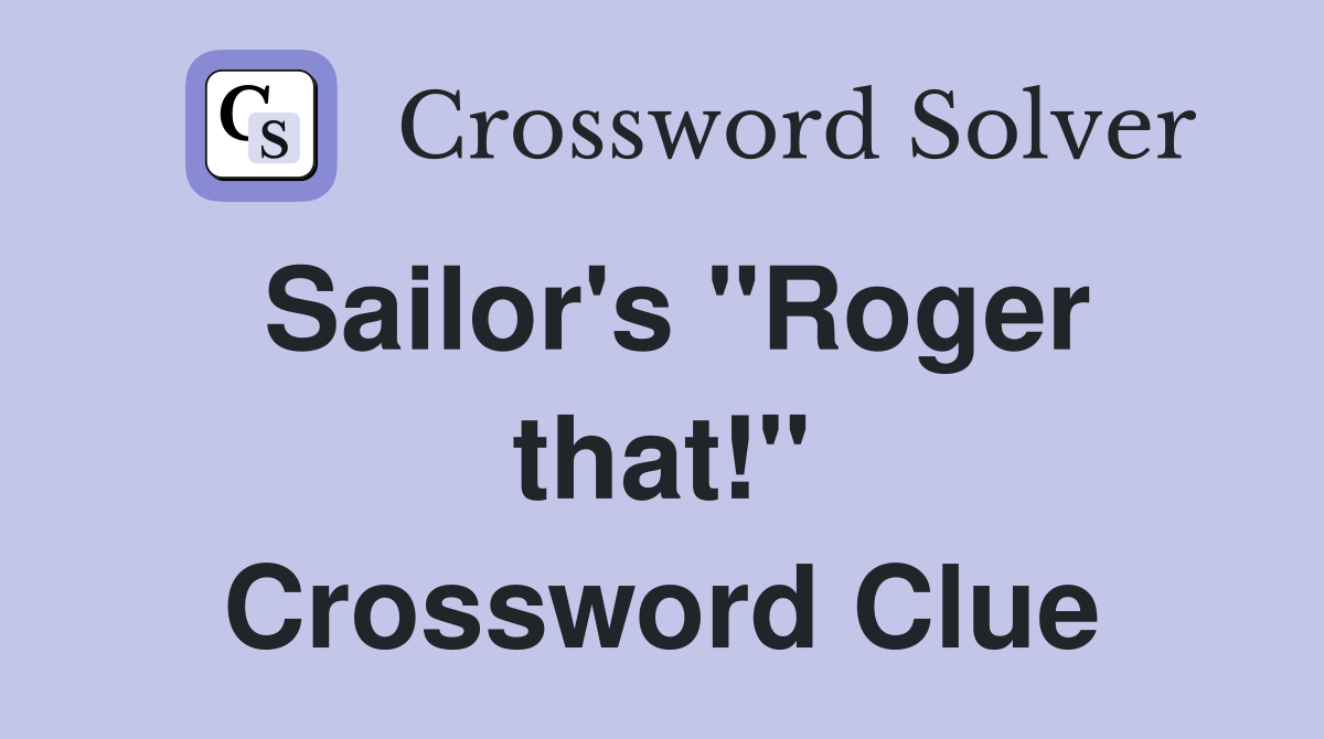 Sailor's "Roger that!" Crossword Clue