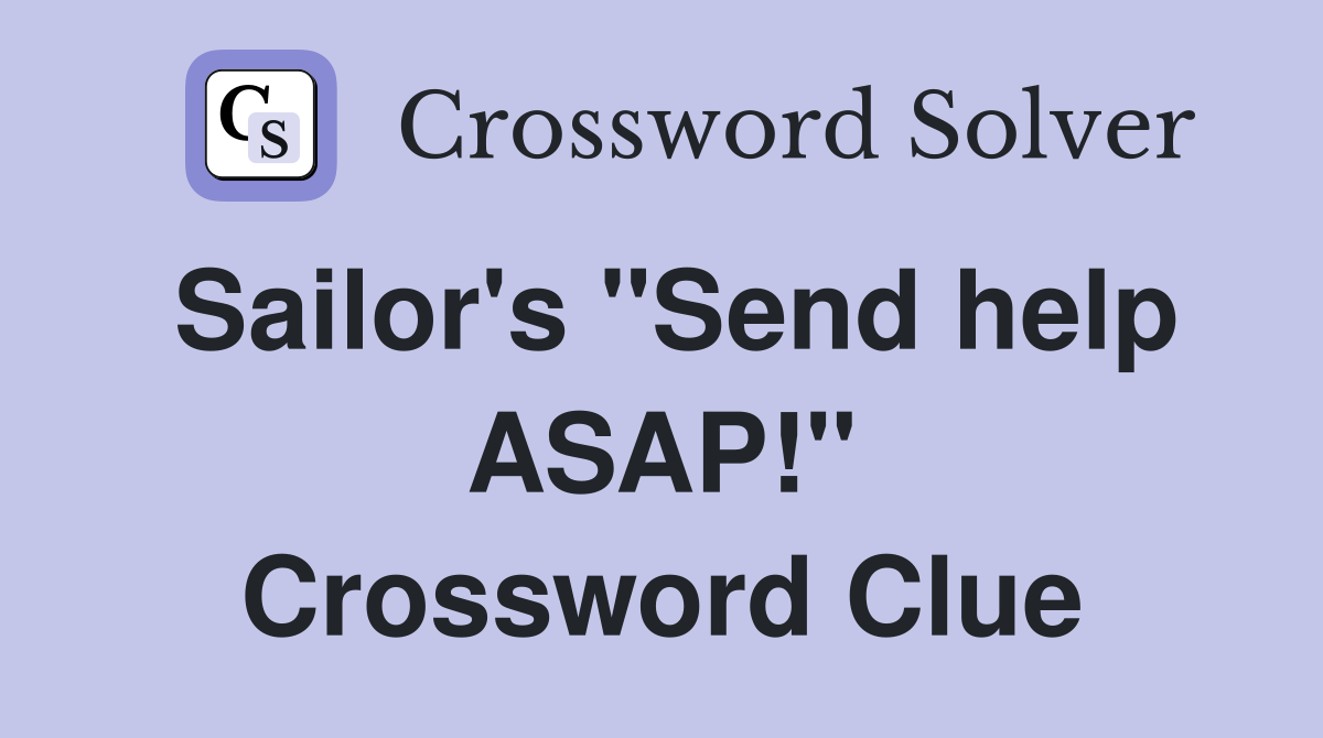 Sailor's "Send help ASAP!" Crossword Clue