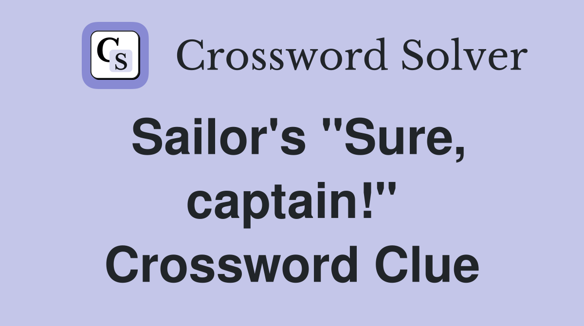 Sailor's "Sure, captain!" Crossword Clue
