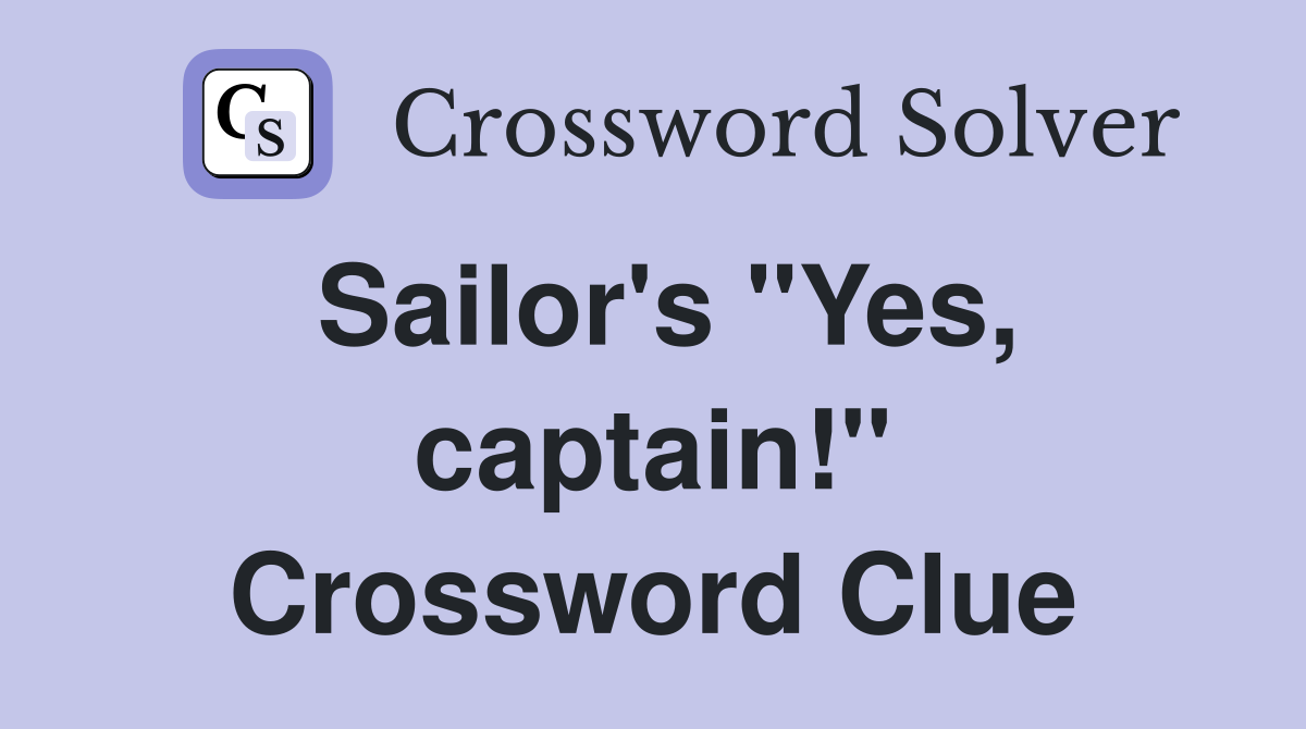 Sailor's "Yes, captain!" Crossword Clue