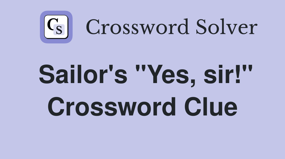 Sailor's "Yes, sir!" Crossword Clue