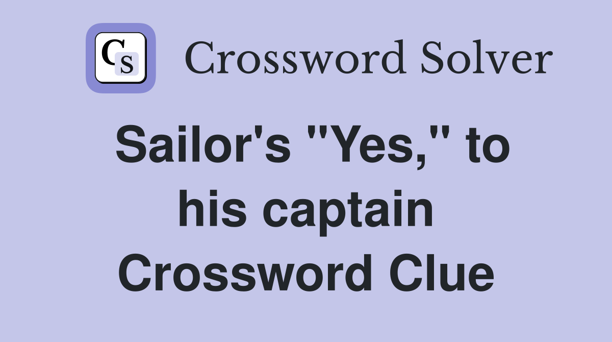 Sailor's "Yes," to his captain Crossword Clue