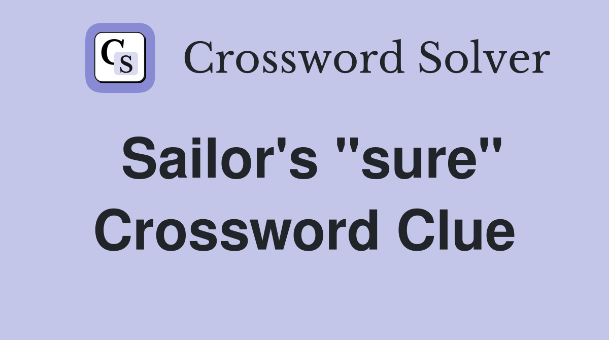 Sailor's "sure" Crossword Clue