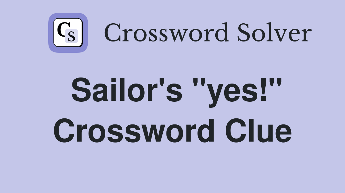 Sailor's "yes!" Crossword Clue