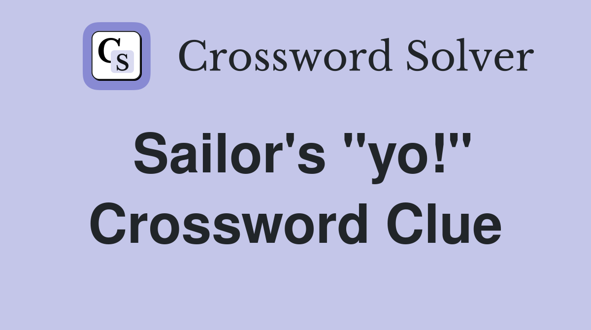 Sailor's "yo!" Crossword Clue