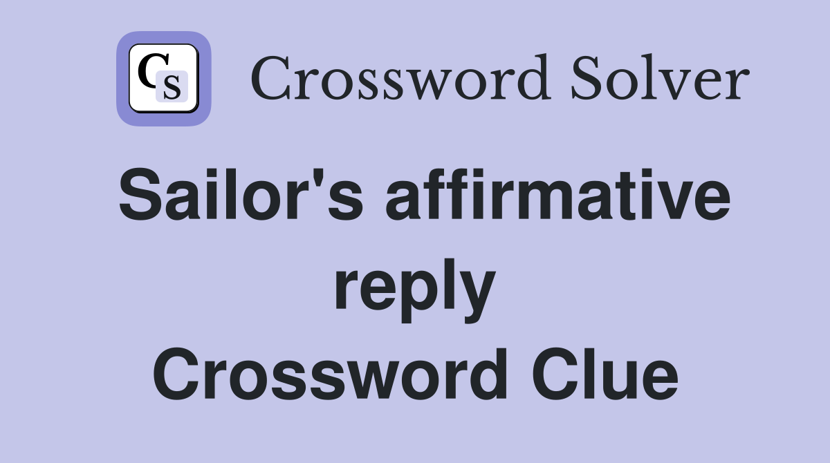 Sailor's affirmative reply Crossword Clue