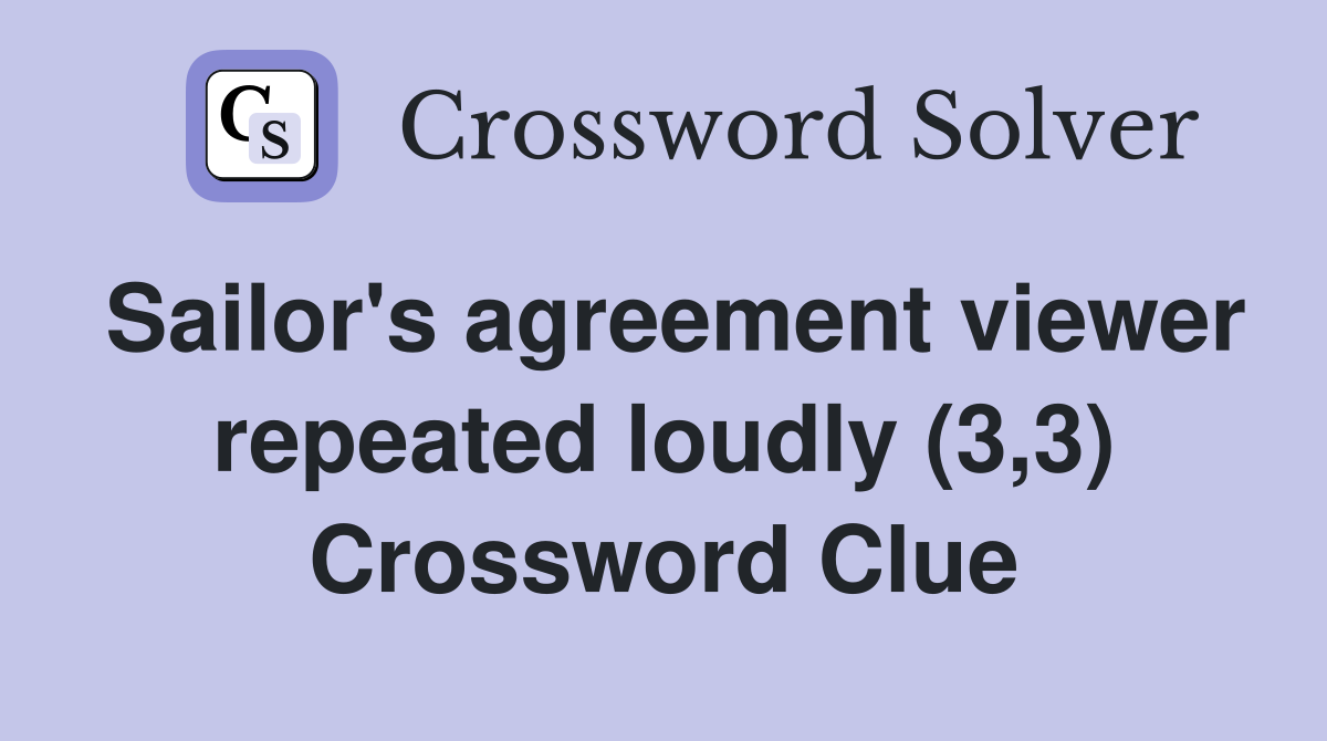 Sailor's agreement viewer repeated loudly (3,3) Crossword Clue
