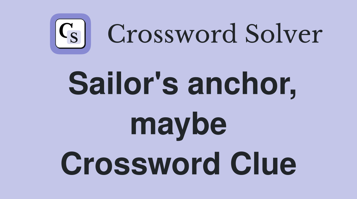 Sailor's anchor, maybe Crossword Clue