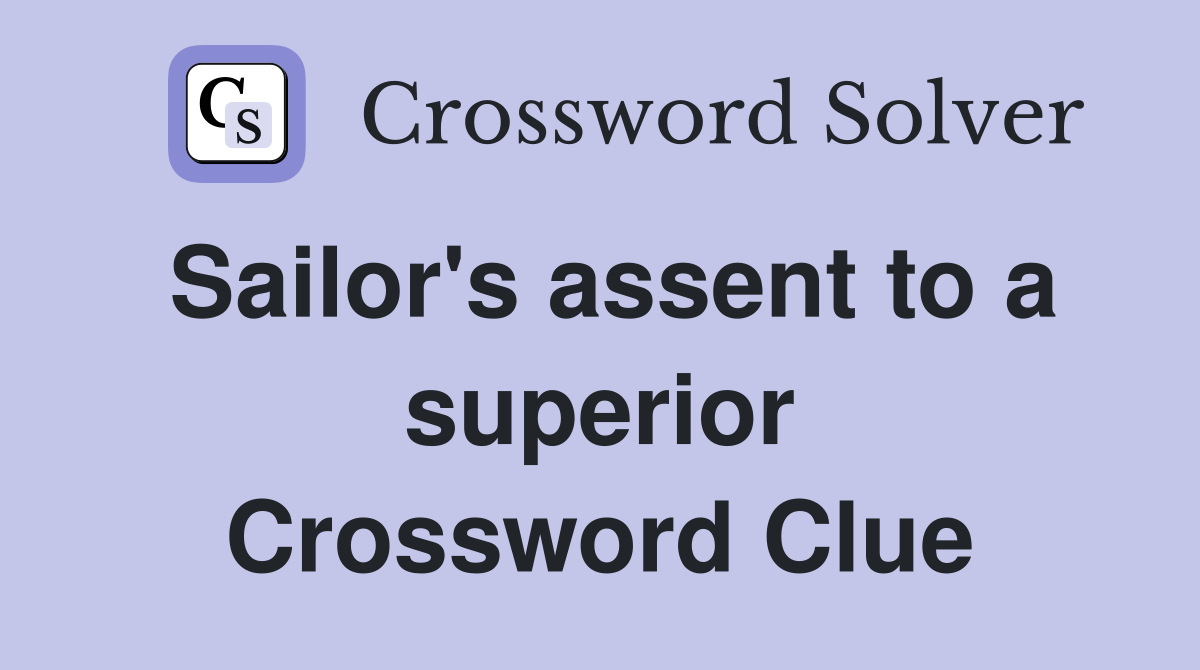 Sailor's assent to a superior Crossword Clue