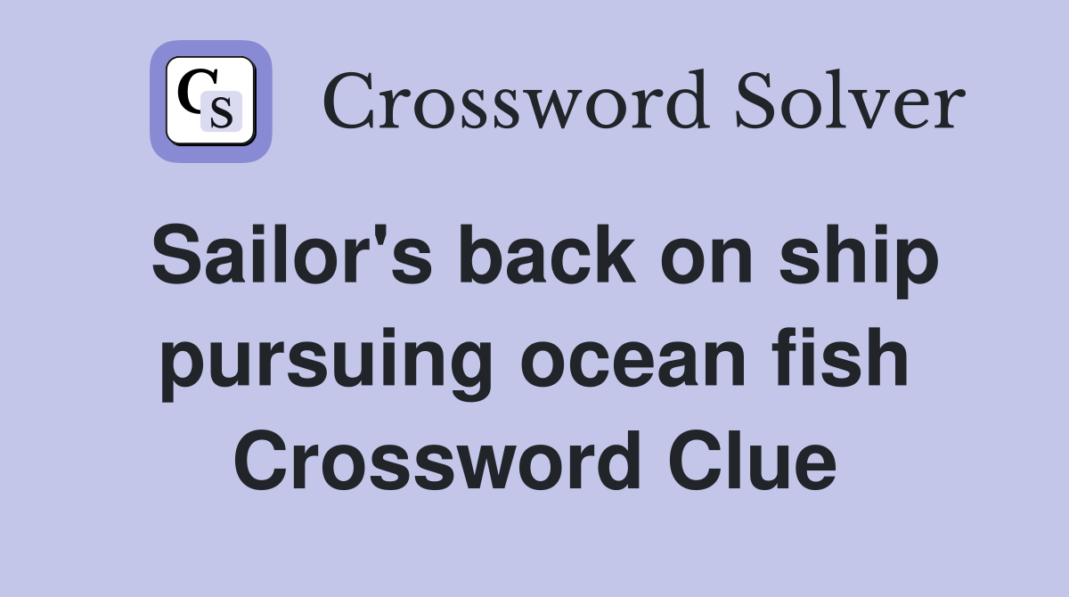 Sailor's back on ship pursuing ocean fish Crossword Clue