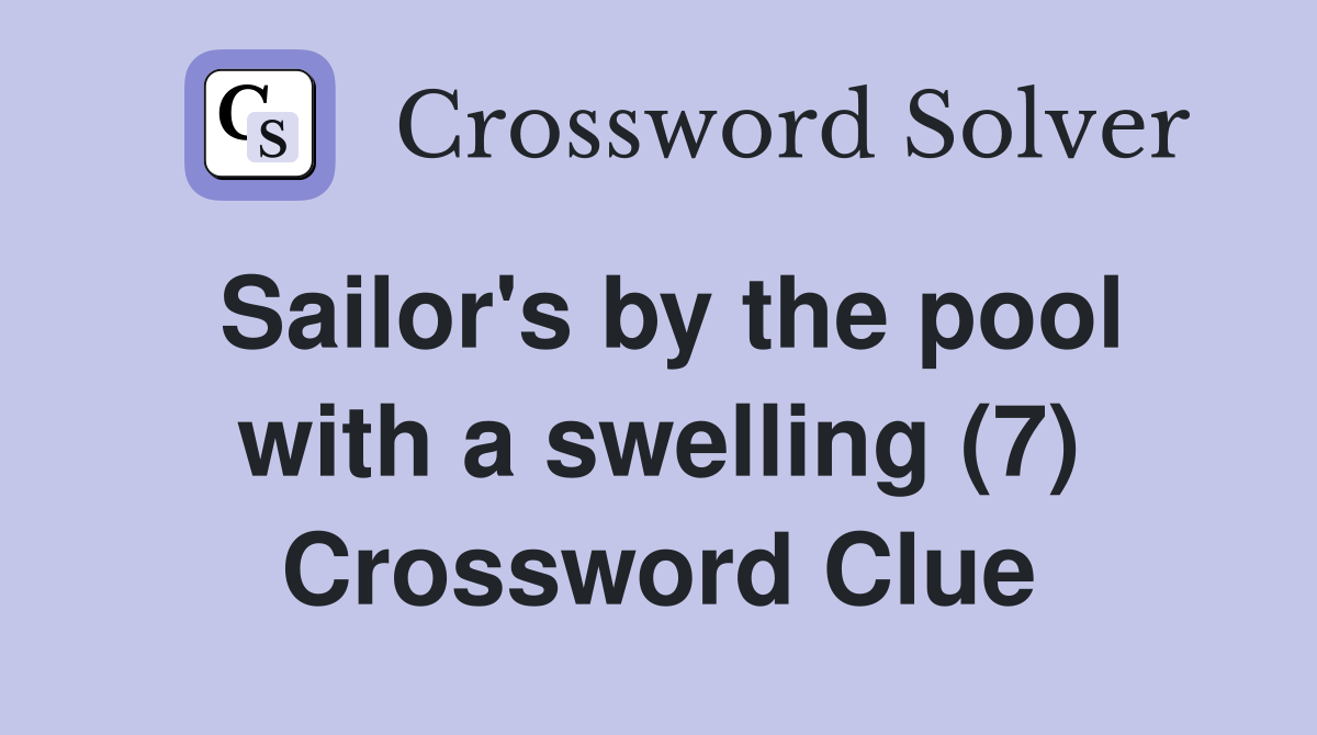 Sailor's by the pool with a swelling (7) Crossword Clue