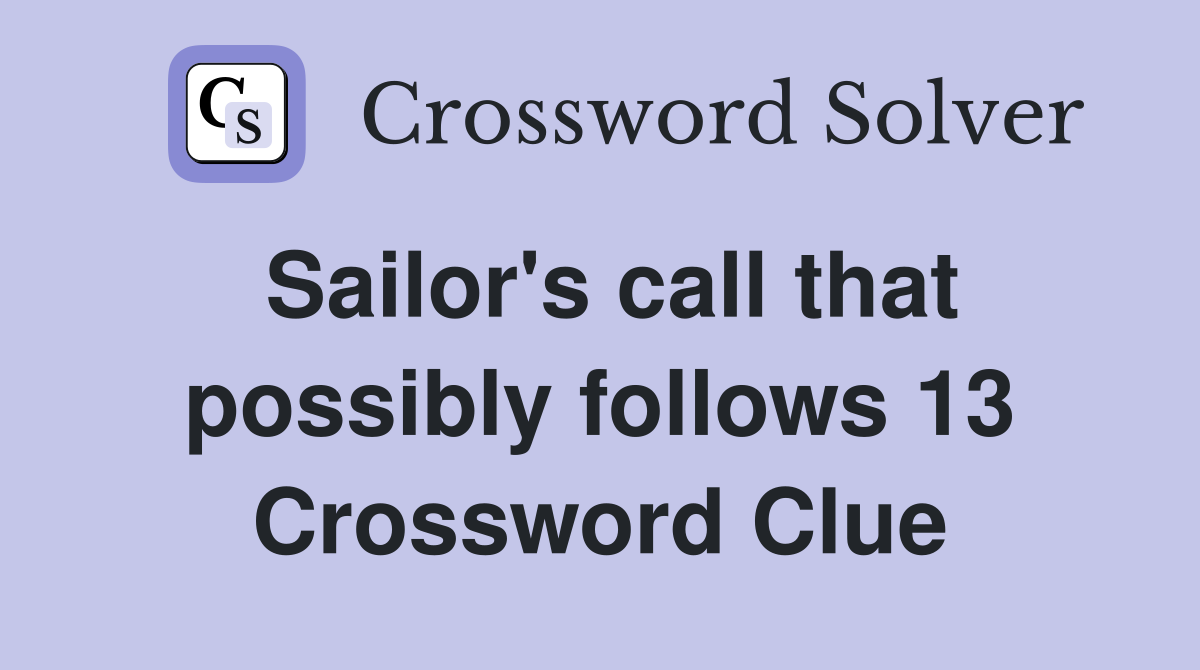 Sailor's call that possibly follows 13 Crossword Clue