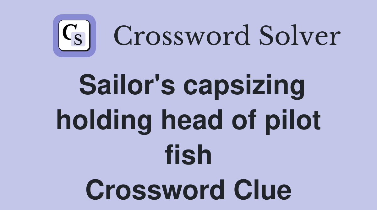 Sailor's capsizing holding head of pilot fish Crossword Clue