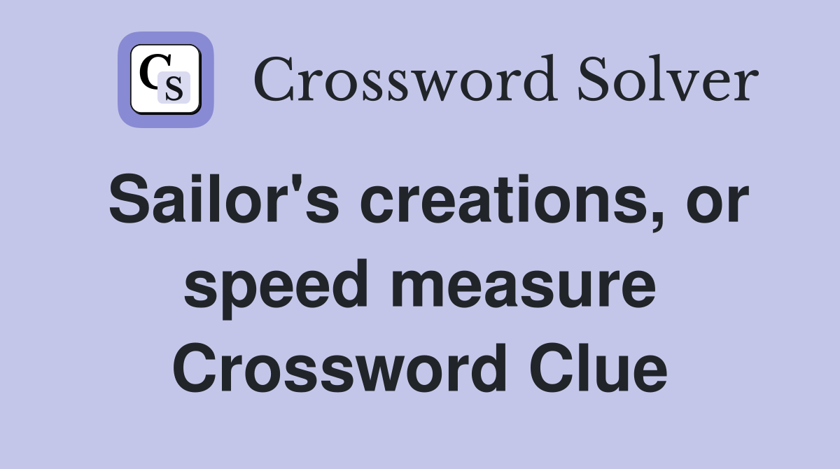 Sailor's creations, or speed measure Crossword Clue