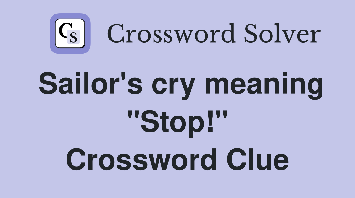 Sailor's cry meaning "Stop!" Crossword Clue